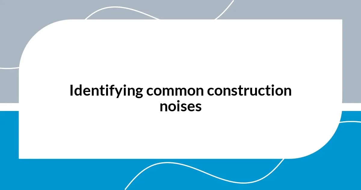 Identifying common construction noises