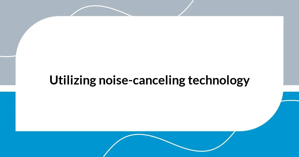Utilizing noise-canceling technology