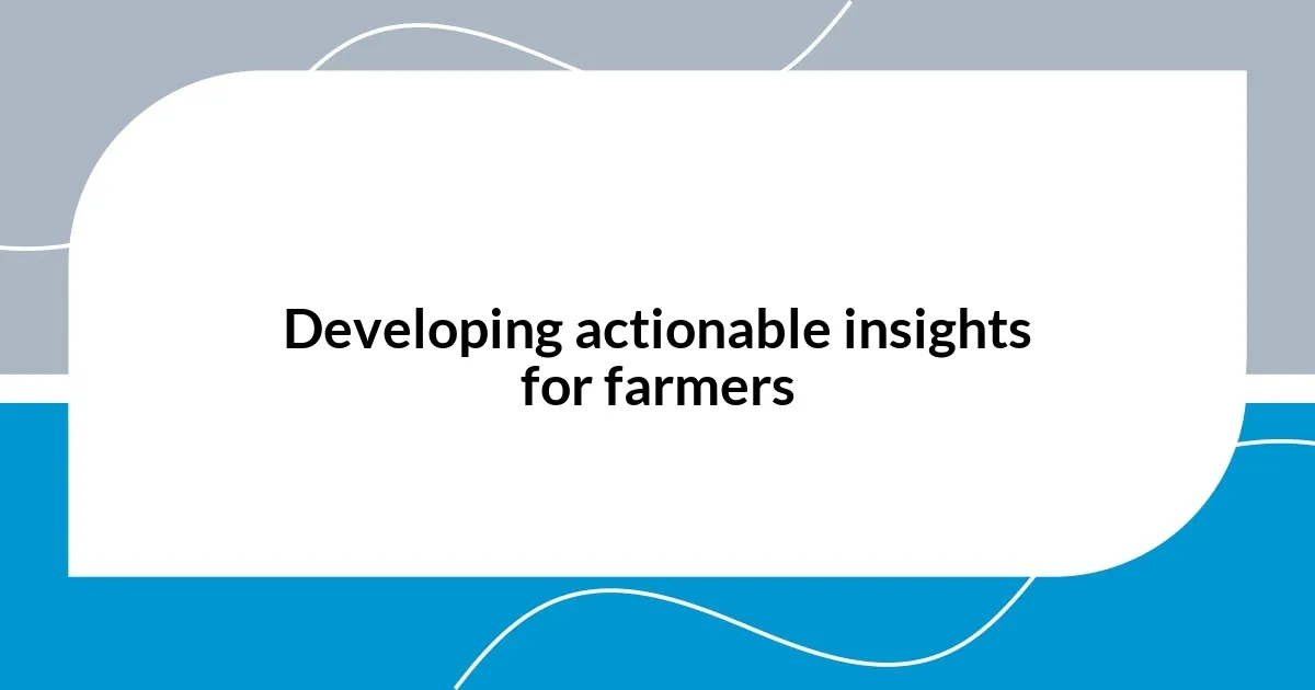 Developing actionable insights for farmers