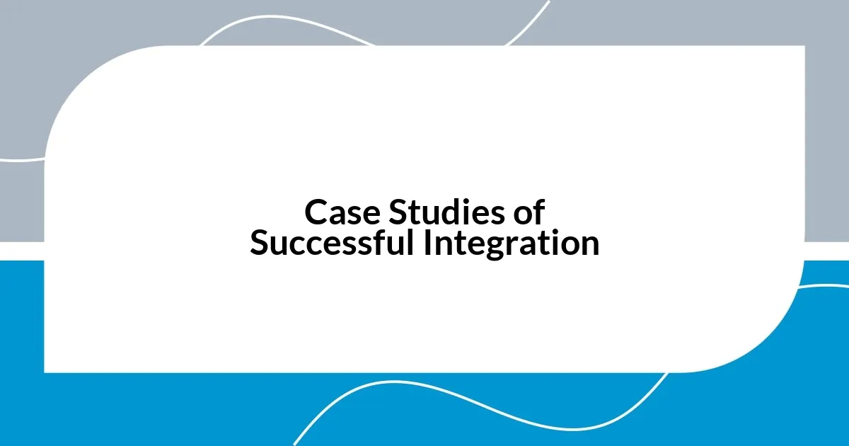 Case Studies of Successful Integration