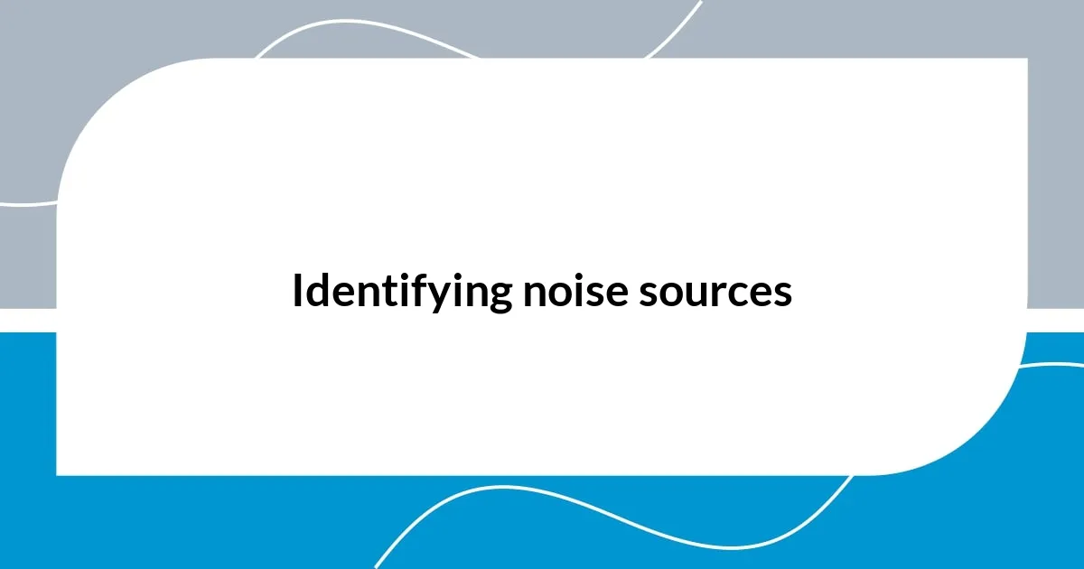 Identifying noise sources