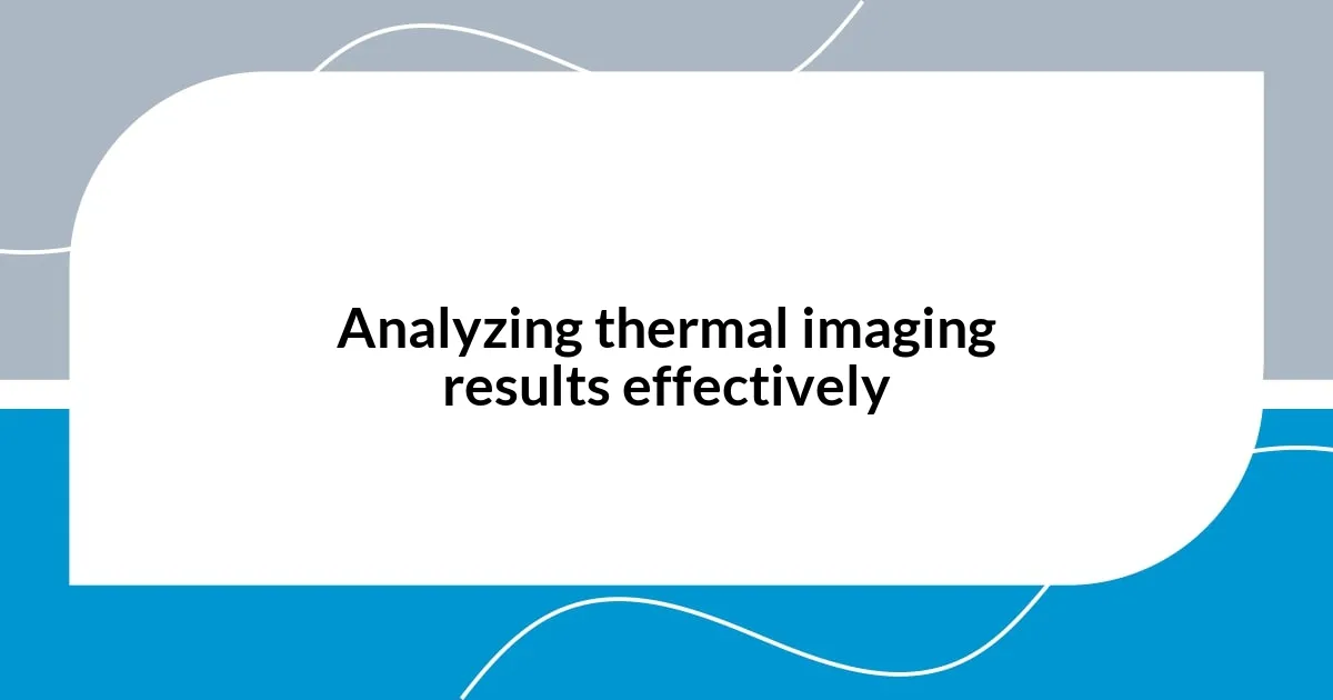 Analyzing thermal imaging results effectively
