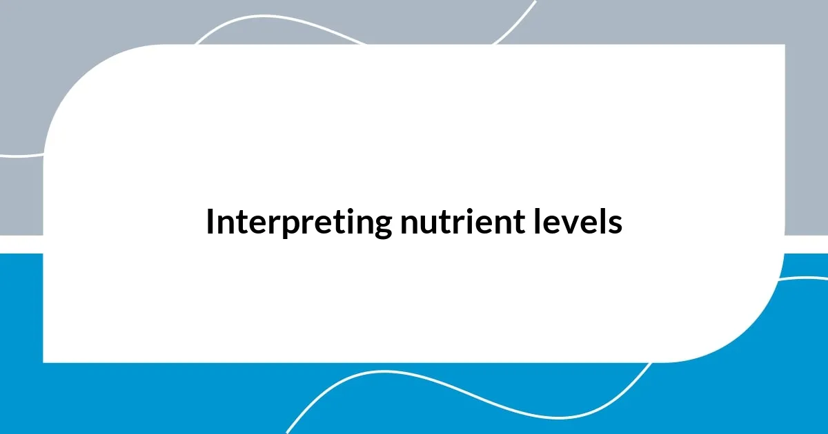 Interpreting nutrient levels