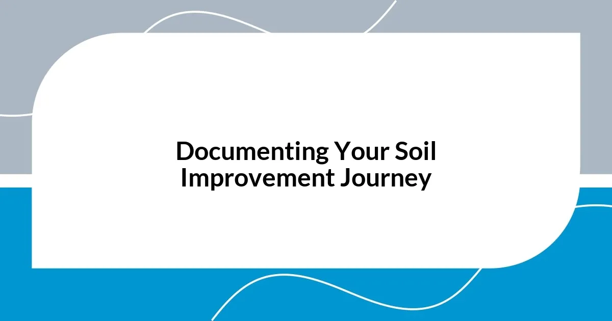 Documenting Your Soil Improvement Journey