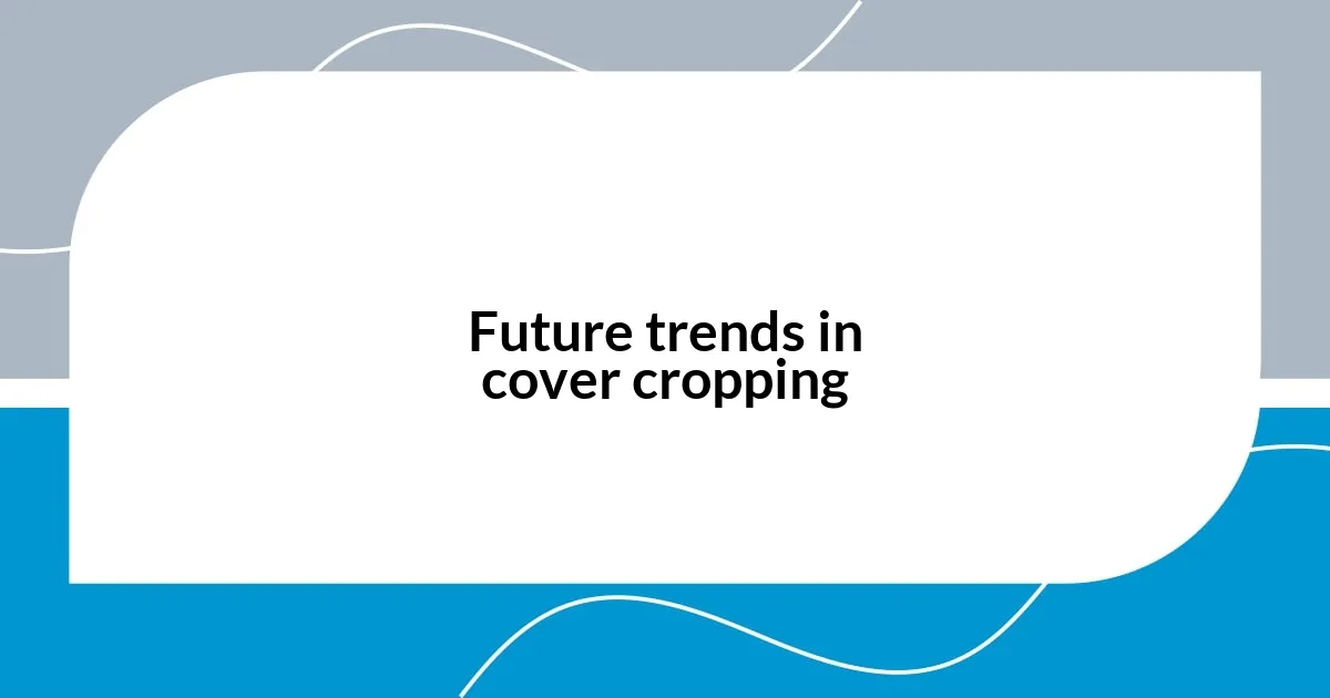 Future trends in cover cropping