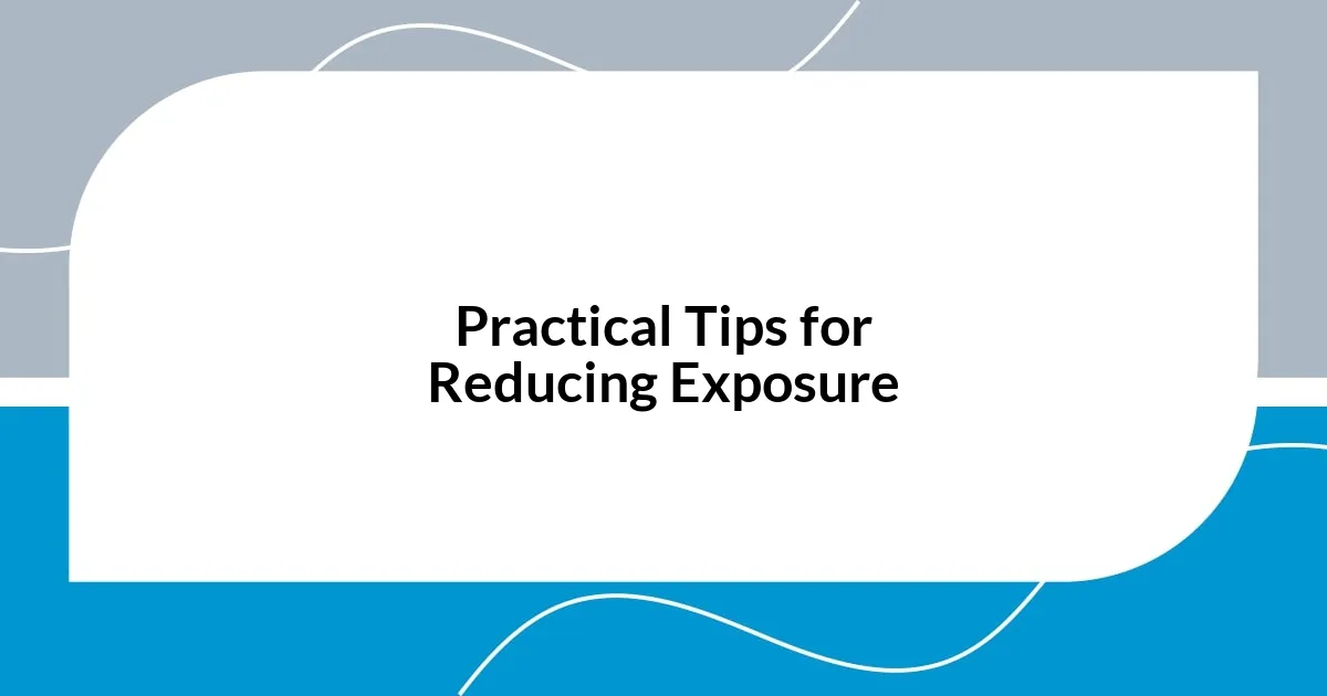 Practical Tips for Reducing Exposure