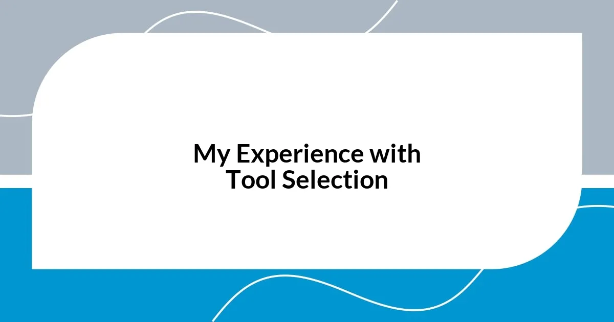 My Experience with Tool Selection