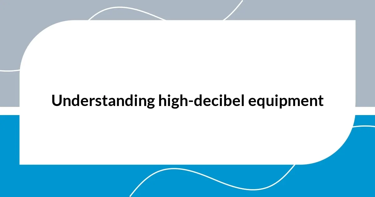 Understanding high-decibel equipment