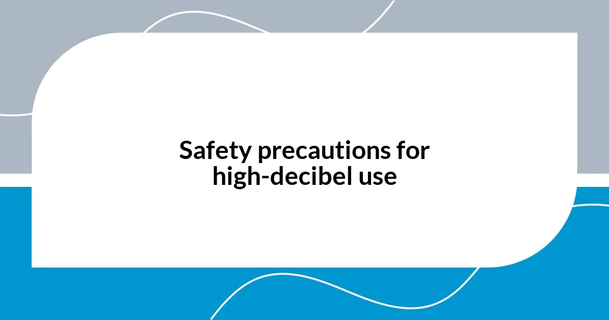 Safety precautions for high-decibel use