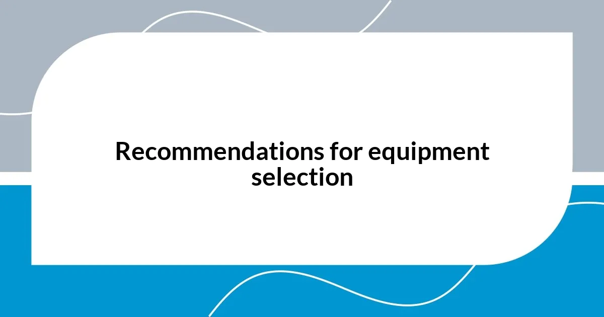 Recommendations for equipment selection