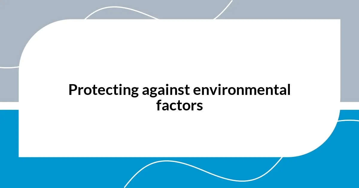 Protecting against environmental factors