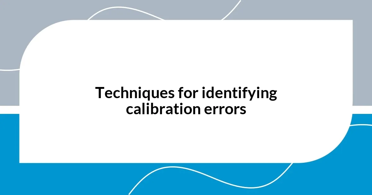 Techniques for identifying calibration errors