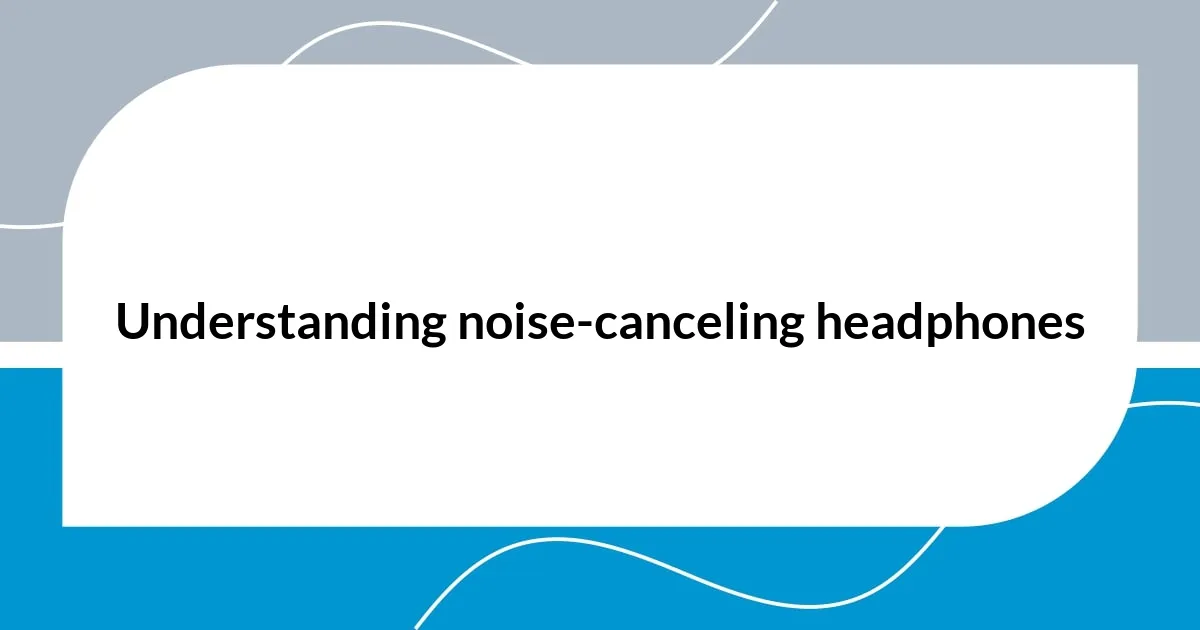 Understanding noise-canceling headphones