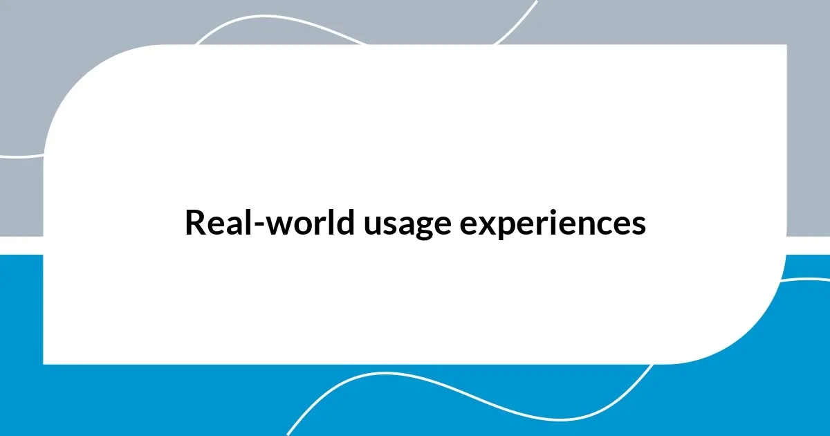Real-world usage experiences