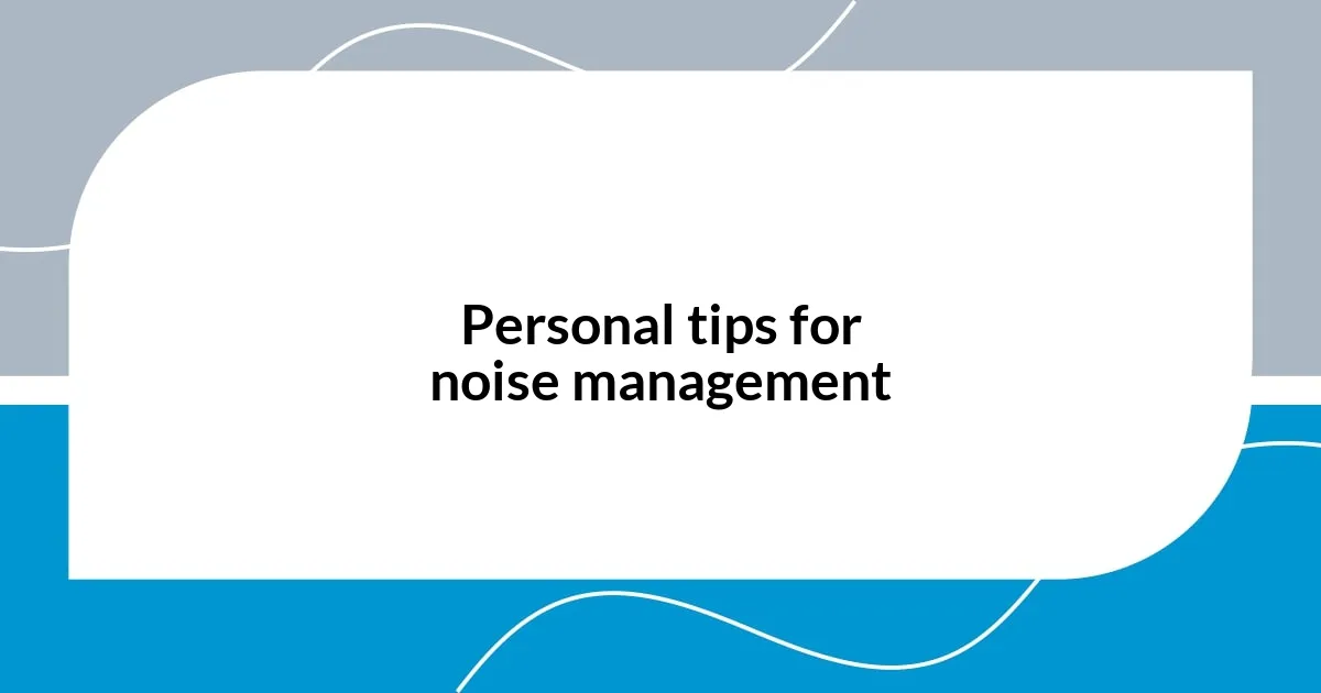 Personal tips for noise management