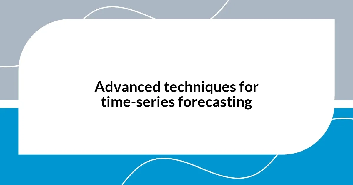 Advanced techniques for time-series forecasting
