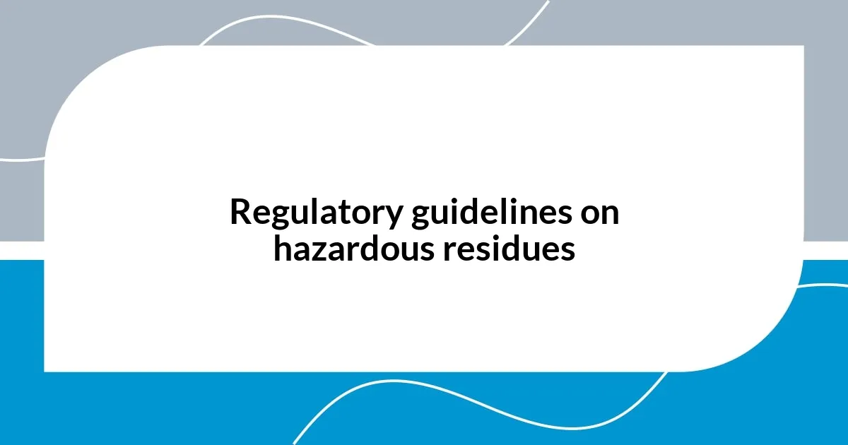 Regulatory guidelines on hazardous residues