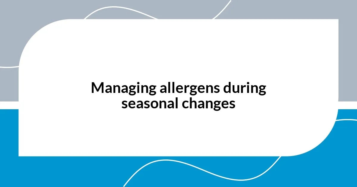 Managing allergens during seasonal changes