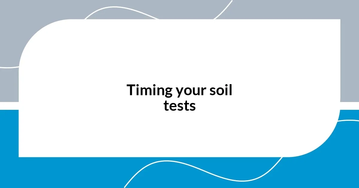 Timing your soil tests