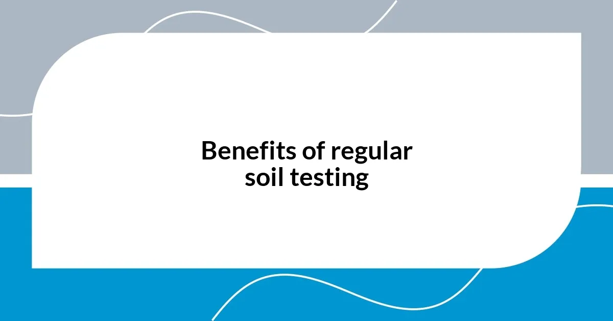 Benefits of regular soil testing