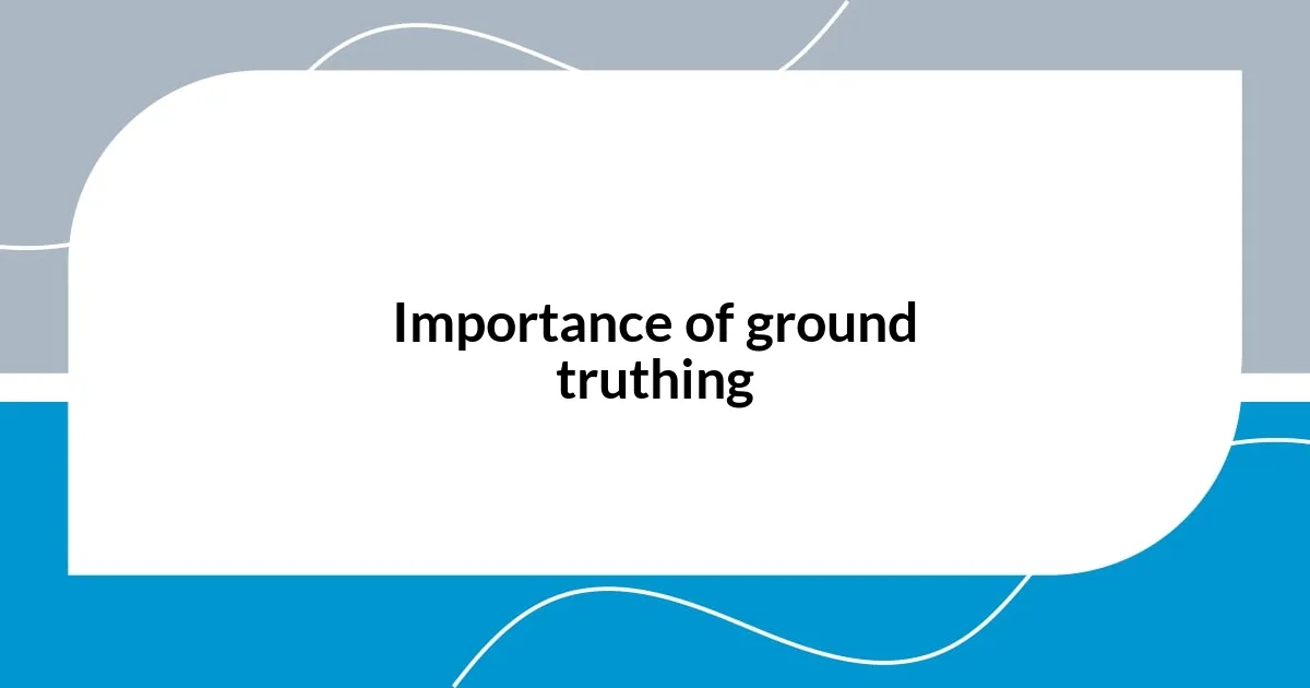 Importance of ground truthing
