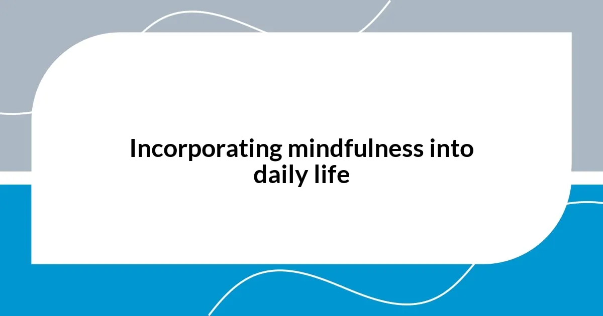 Incorporating mindfulness into daily life