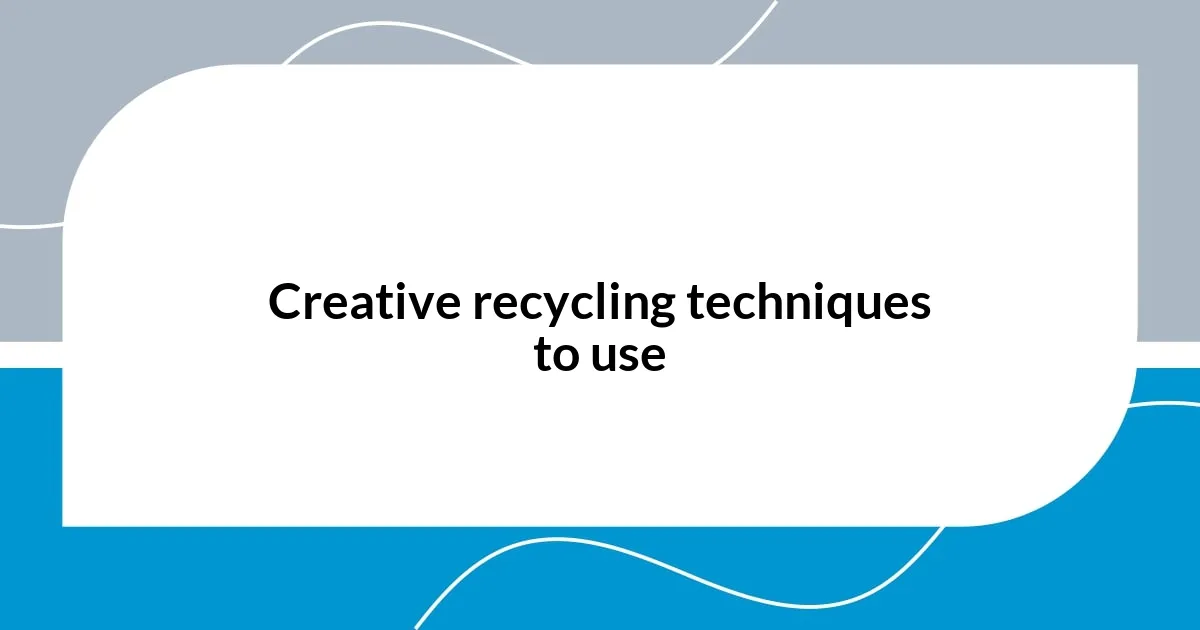 Creative recycling techniques to use