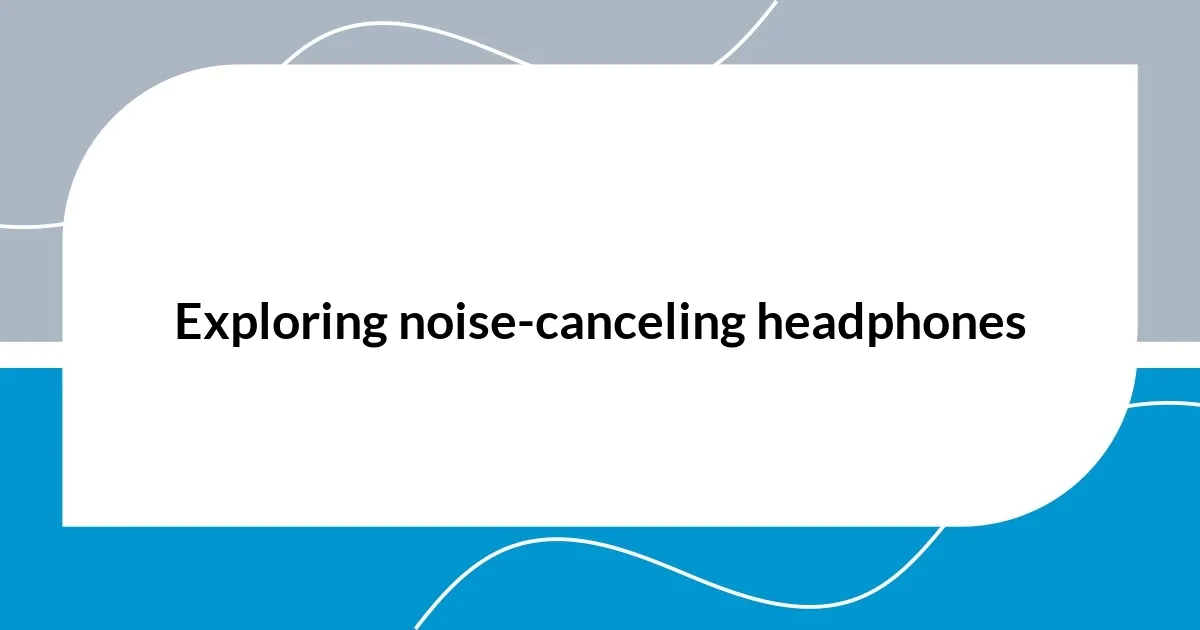 Exploring noise-canceling headphones